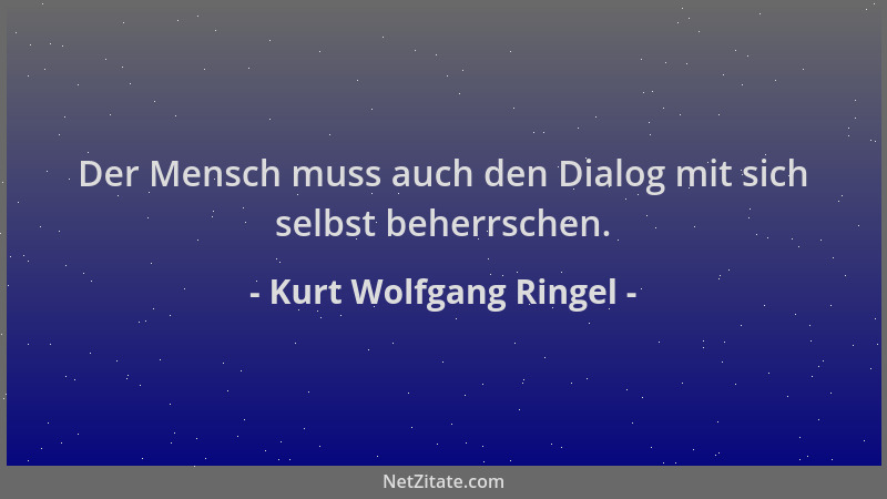 Kurt Wolfgang Ringel - Der Mensch muss auch den Dialog mit sich selbst beherrschen....