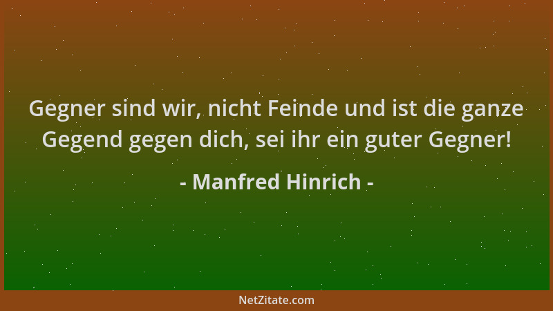 Manfred Hinrich - Gegner sind wir, nicht Feinde und ist die ganze Gegend gegen dich, sei ihr ein guter Gegner!...