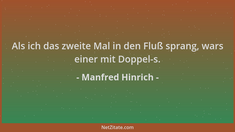 Manfred Hinrich - Als ich das zweite Mal in den Fluß sprang, wars einer mit Doppel-s....