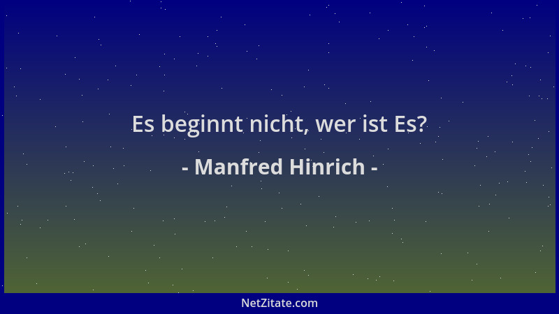 Manfred Hinrich - Es beginnt nicht, wer ist Es?...