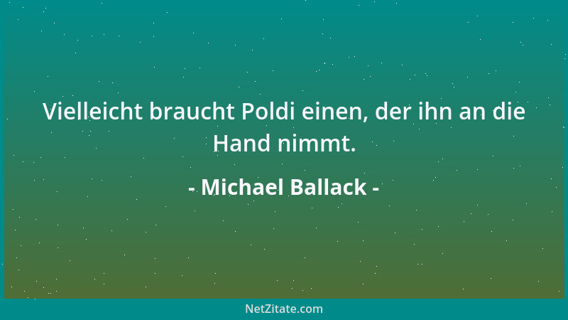 Michael Ballack - Vielleicht braucht Poldi einen, der ihn an die Hand nimmt....