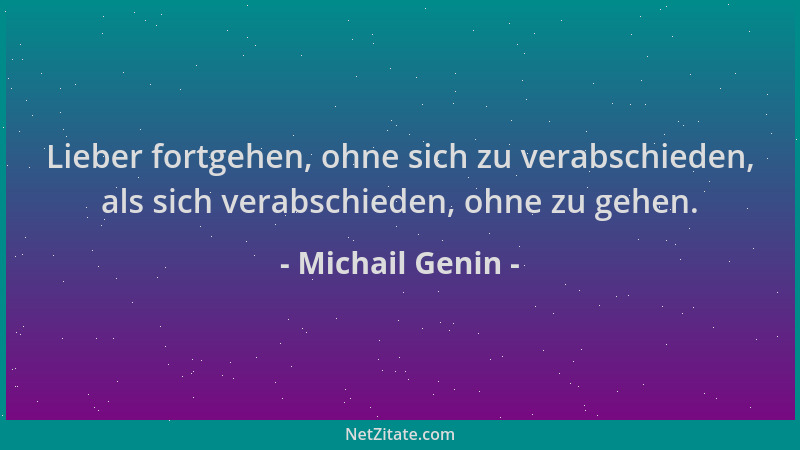 Michail Genin - Lieber fortgehen, ohne sich zu verabschieden, als sich verabschieden, ohne zu gehen....