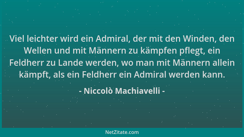 Niccolò Machiavelli - Viel leichter wird ein Admiral, der mit den Winden, den Wellen und mit Männern zu kämpfen pflegt, ein...