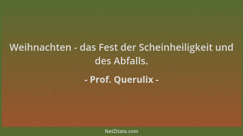 Prof. Querulix - Weihnachten - das Fest der Scheinheiligkeit und des Abfalls....