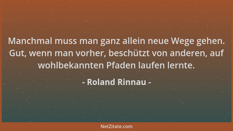 Roland Rinnau - Manchmal muss man ganz allein neue Wege gehen. Gut, wenn man vorher, beschützt von anderen, auf wohlbekannt...