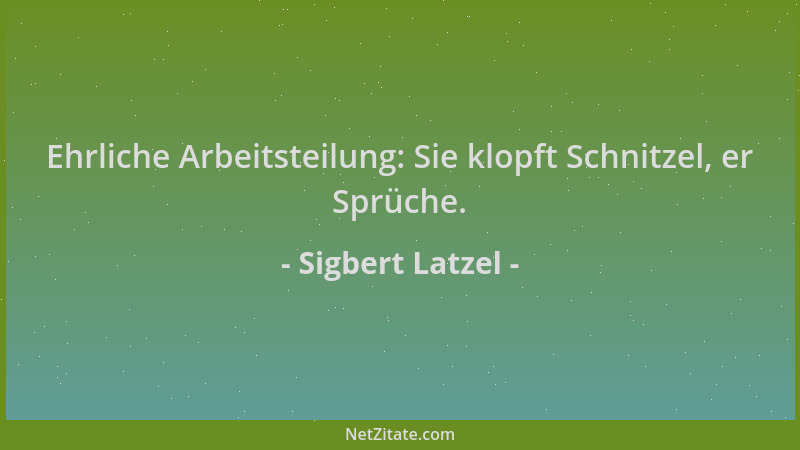 Sigbert Latzel - Ehrliche Arbeitsteilung: Sie klopft Schnitzel, er Sprüche....