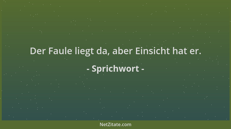 Sprichwort - Der Faule liegt da, aber Einsicht hat er....