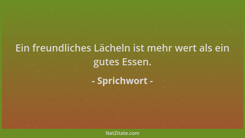 Sprichwort - Ein freundliches Lächeln ist mehr wert als ein gutes Essen....