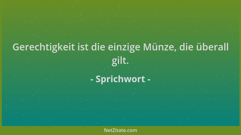 Sprichwort - Gerechtigkeit ist die einzige Münze, die überall gilt....