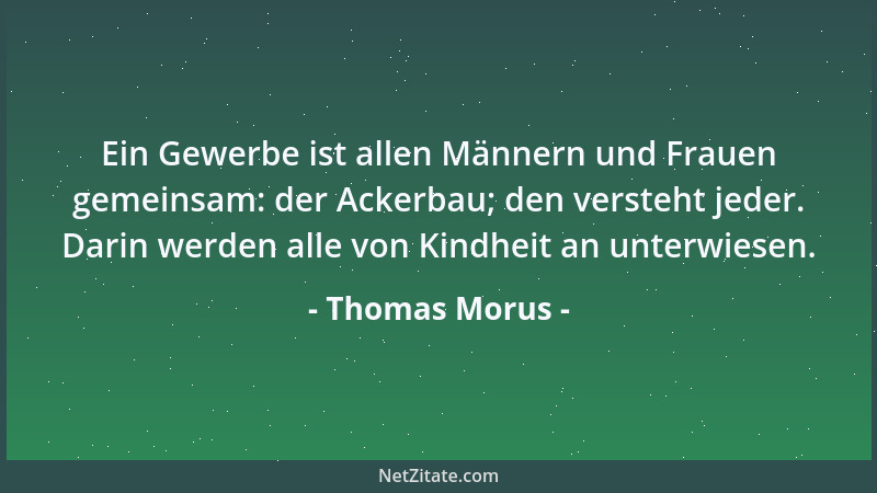 Thomas Morus - Ein Gewerbe ist allen Männern und Frauen gemeinsam: der Ackerbau; den versteht jeder. Darin werden alle von...