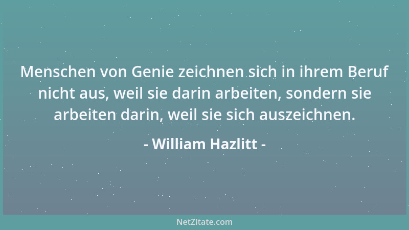 William Hazlitt - Wenn einer davon lebt, die Dinge ins Lot zu bringen, hat er nichts dagegen, daß sie schief stehen....