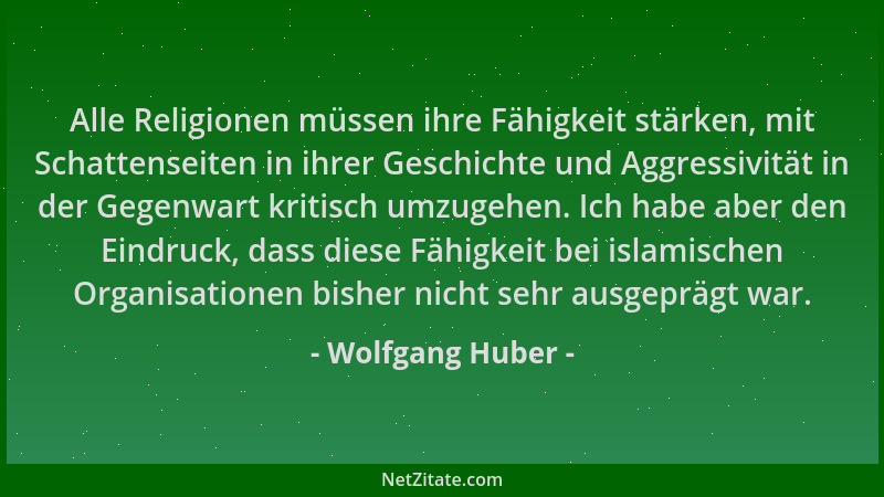 Wolfgang Huber - Alle Religionen müssen ihre Fähigkeit stärken, mit Schattenseiten in ihrer Geschichte und Aggressivität in...