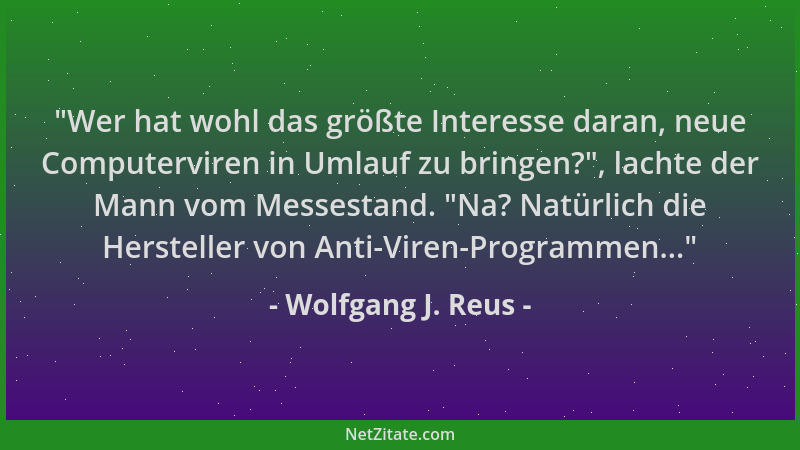 Wolfgang J. Reus -  "Wer hat wohl das größte Interesse daran, neue Computerviren in Umlauf zu bringen? ", lachte der Mann vom...