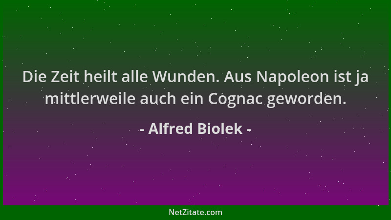 Alfred Biolek - Die Zeit heilt alle Wunden. Aus Napoleon ist ja mittlerweile auch ein Cognac geworden....
