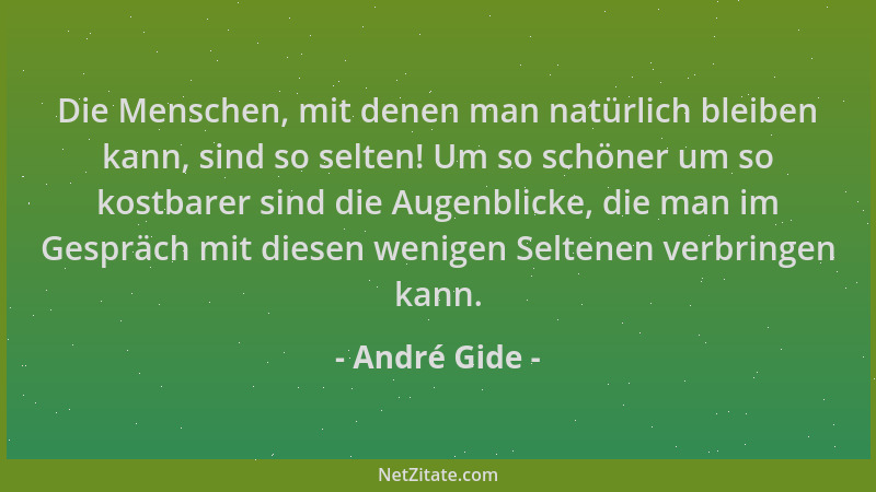 André Gide - Die Menschen, mit denen man natürlich bleiben kann, sind so selten! Um so schöner um so kostbarer sind die Aug...