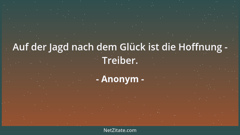 Anonym - Auf der Jagd nach dem Glück ist die Hoffnung - Treiber....