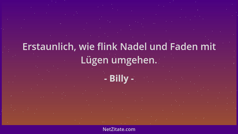 Billy - Erstaunlich, wie flink Nadel und Faden mit Lügen umgehen....
