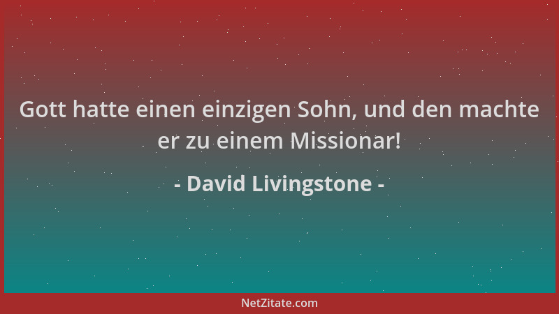 David Livingstone - Gott hatte einen einzigen Sohn, und den machte er zu einem Missionar!...