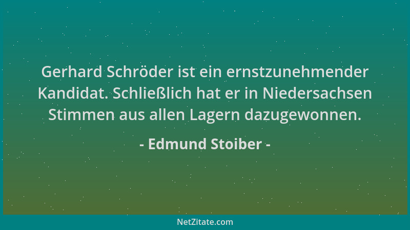 Edmund Stoiber - Gerhard Schröder ist ein ernstzunehmender Kandidat. Schließlich hat er in Niedersachsen Stimmen aus allen...