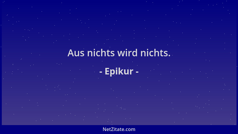 Epikur - Aus nichts wird nichts....