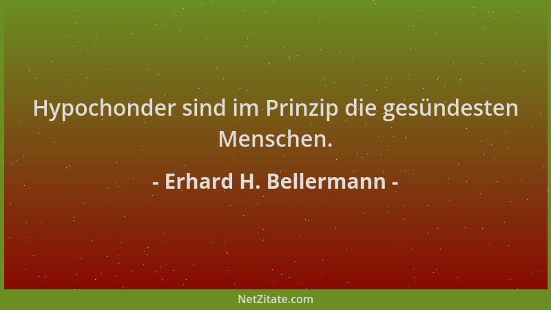 Erhard H. Bellermann - Hypochonder sind im Prinzip die gesündesten Menschen....