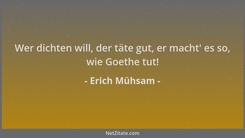 Erich Mühsam - Wer dichten will, der täte gut, er macht ' es so, wie Goethe tut!...