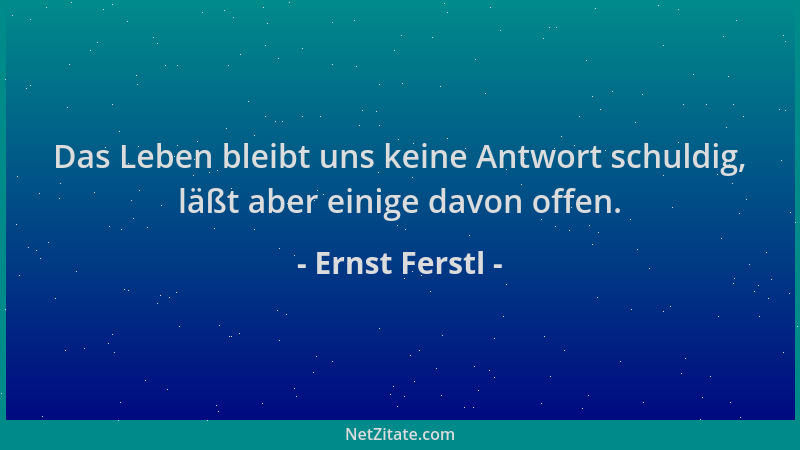 Ernst Ferstl - Das Leben bleibt uns keine Antwort schuldig, läßt aber einige davon offen....
