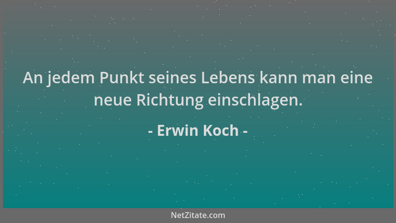 Erwin Koch - An jedem Punkt seines Lebens kann man eine neue Richtung einschlagen....
