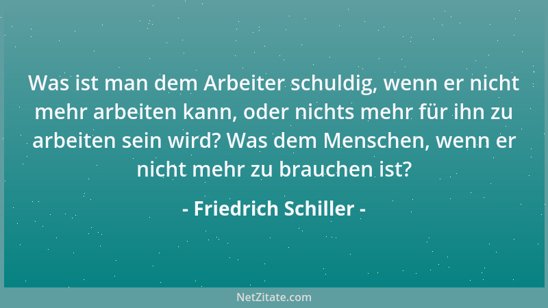 Friedrich Schiller - Was ist man dem Arbeiter schuldig, wenn er nicht mehr arbeiten kann, oder nichts mehr für ihn zu arbei...