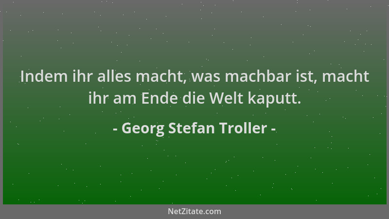 Georg Stefan Troller - Indem ihr alles macht, was machbar ist, macht ihr am Ende die Welt kaputt....
