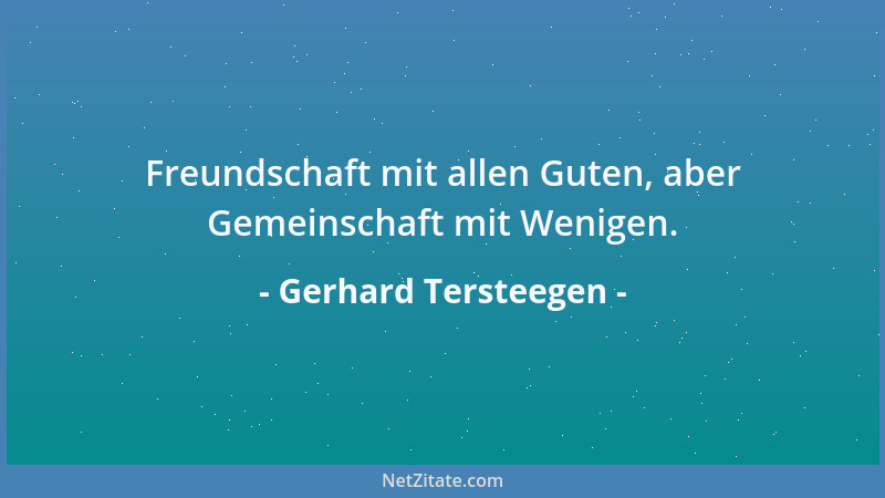 Gerhard Tersteegen - Freundschaft mit allen Guten, aber Gemeinschaft mit Wenigen....