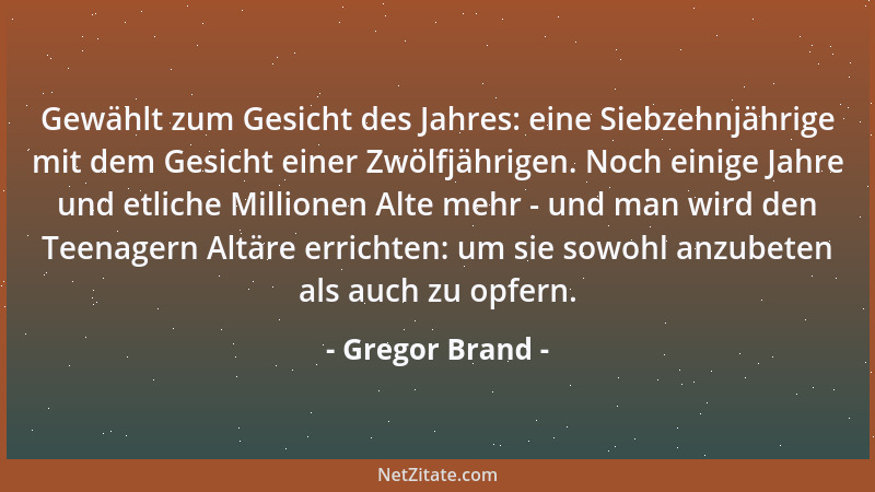 Gregor Brand - Gewählt zum Gesicht des Jahres: eine Siebzehnjährige mit dem Gesicht einer Zwölfjährigen. Noch einige Jahre...