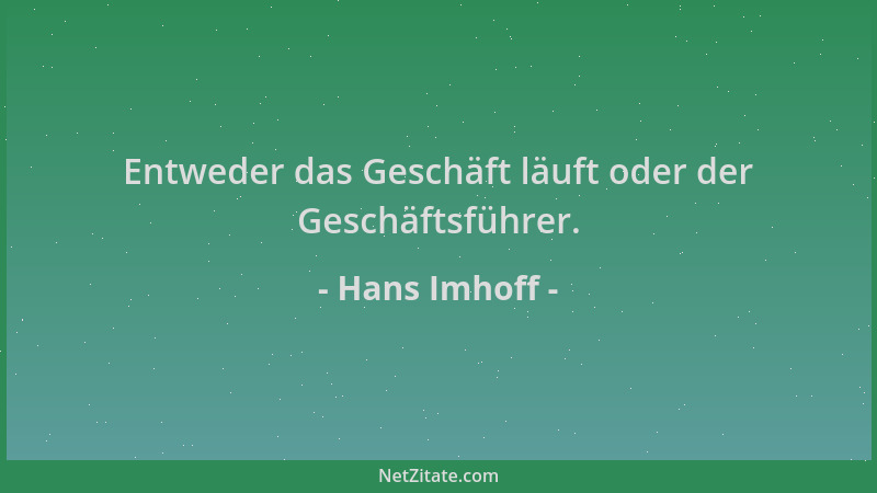 Hans Imhoff - Entweder das Geschäft läuft oder der Geschäftsführer....