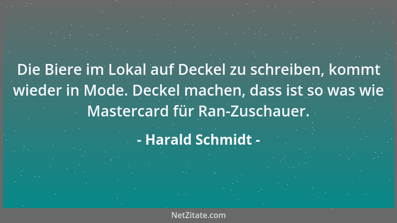 Harald Schmidt - Die Biere im Lokal auf Deckel zu schreiben, kommt wieder in Mode. Deckel machen, dass ist so was wie Maste...