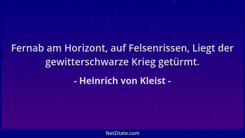 Heinrich von Kleist - Fernab am Horizont, auf Felsenrissen, Liegt der gewitterschwarze Krieg getürmt....