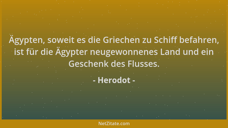 Herodot - Ägypten, soweit es die Griechen zu Schiff befahren, ist für die Ägypter neugewonnenes Land und ein Geschenk des F...