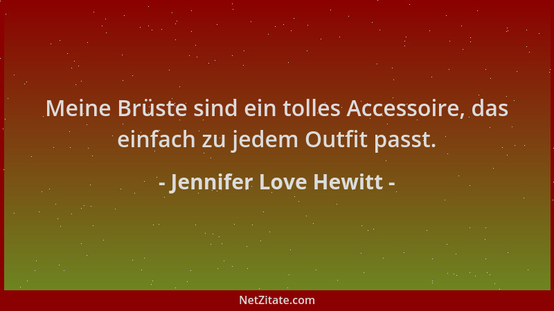Jennifer Love Hewitt - Meine Brüste sind ein tolles Accessoire, das einfach zu jedem Outfit passt....
