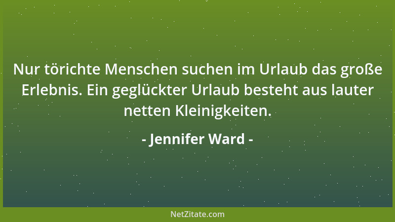 Jennifer Ward - Nur törichte Menschen suchen im Urlaub das große Erlebnis. Ein geglückter Urlaub besteht aus lauter netten...