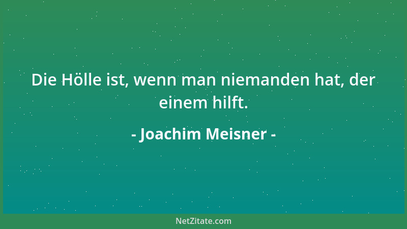 Joachim Meisner - Die Hölle ist, wenn man niemanden hat, der einem hilft....