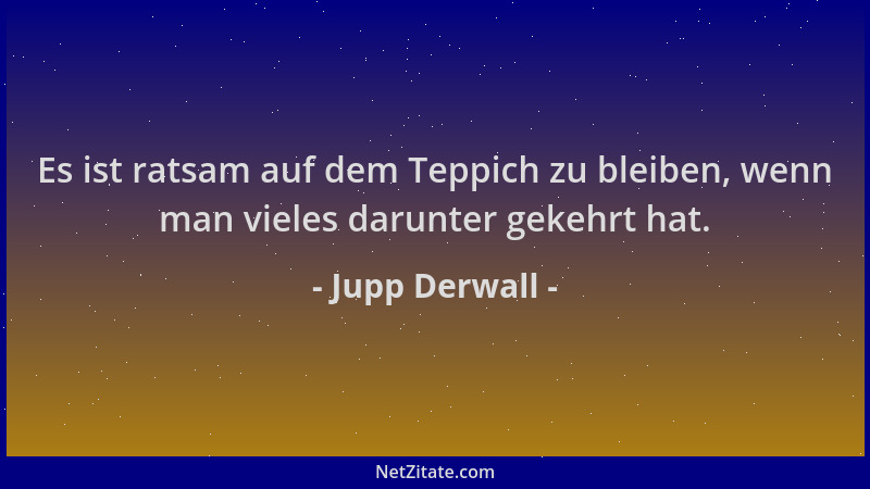 Jupp Derwall - Es ist ratsam auf dem Teppich zu bleiben, wenn man vieles darunter gekehrt hat....