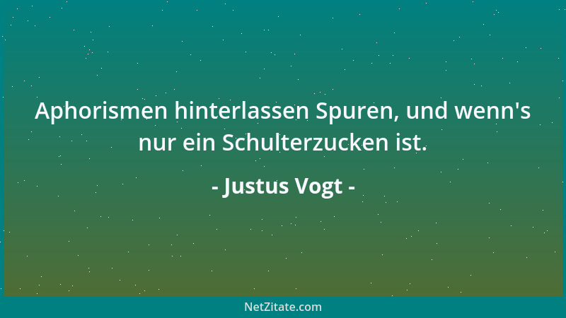 Justus Vogt - Aphorismen hinterlassen Spuren, und wenn 's nur ein Schulterzucken ist....
