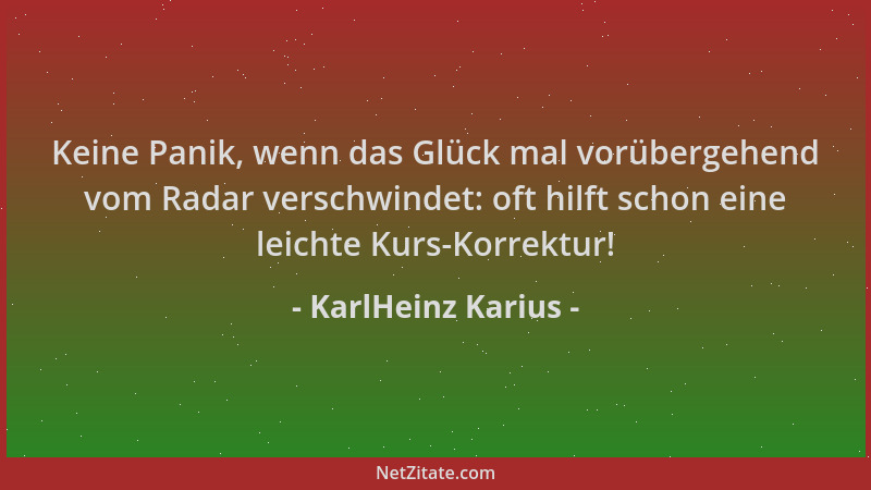 KarlHeinz Karius - Keine Panik, wenn das Glück mal vorübergehend vom Radar verschwindet: oft hilft schon eine leichte Kurs-...