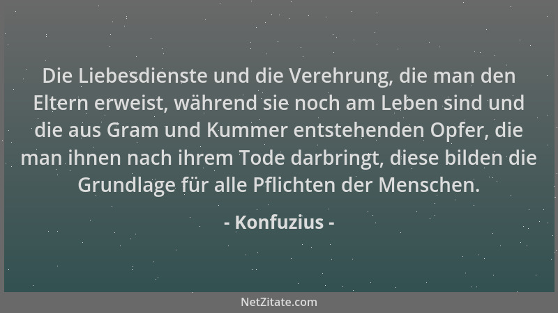 Konfuzius - Die Liebesdienste und die Verehrung, die man den Eltern erweist, während sie noch am Leben sind und die aus Gra...
