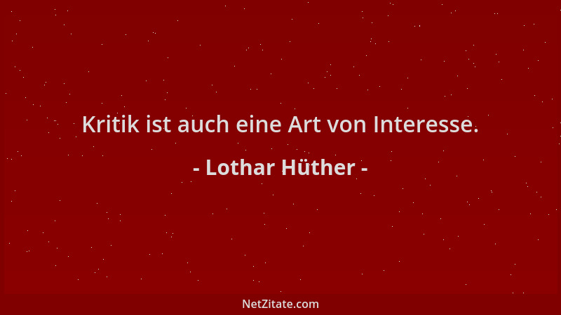 Lothar Hüther - Kritik ist auch eine Art von Interesse....