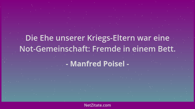 Manfred Poisel - Die Ehe unserer Kriegs-Eltern war eine Not-Gemeinschaft: Fremde in einem Bett....