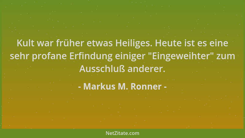 Markus M. Ronner - Kult war früher etwas Heiliges. Heute ist es eine sehr profane Erfindung einiger  "Eingeweihter " zum Auss...