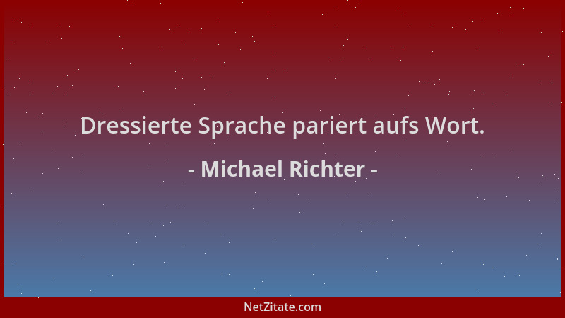 Michael Richter - Dressierte Sprache pariert aufs Wort....