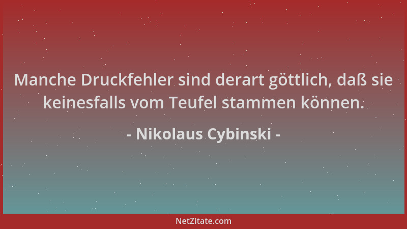 Nikolaus Cybinski - Manche Druckfehler sind derart göttlich, daß sie keinesfalls vom Teufel stammen können....