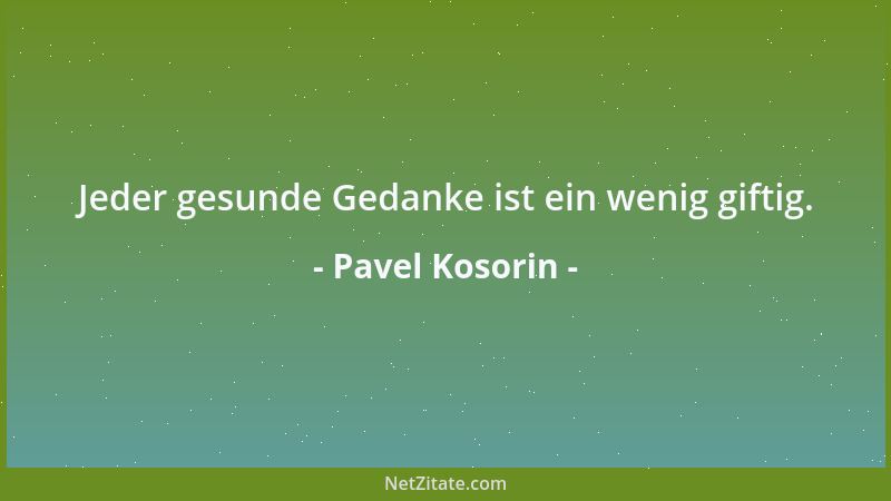 Pavel Kosorin - Jeder gesunde Gedanke ist ein wenig giftig....