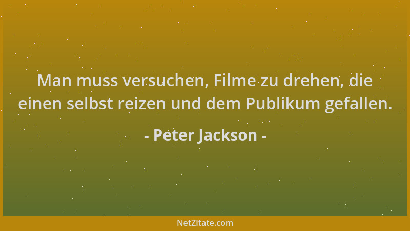 Peter Jackson - Man muss versuchen, Filme zu drehen, die einen selbst reizen und dem Publikum gefallen....